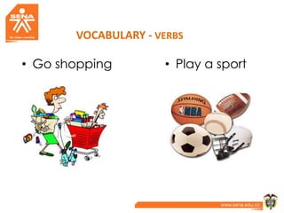 VOCABULARY - VERBS
• Play a sport• Go shopping
 