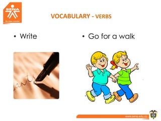 VOCABULARY - VERBS
• Write • Go for a walk
 