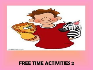 FREE TIME ACTIVITIES 2 
 