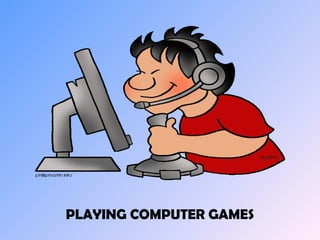 PLAYING COMPUTER GAMES 
 