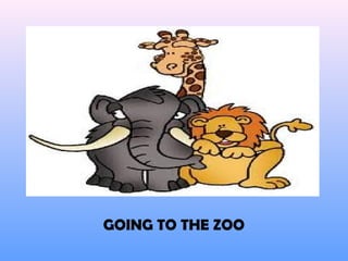 GOING TO THE ZOO 
 
