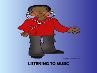 LISTENING TO MUSIC 
 