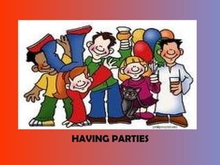 HAVING PARTIES 
 