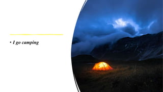 • I go camping
 