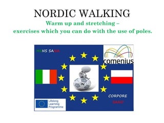 NORDIC WALKING
Warm up and stretching –
exercises which you can do with the use of poles.
 
