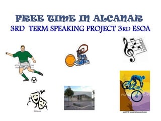 FREE TIME IN ALCANAR           3RD  TERM SPEAKING PROJECT 3rd ESOA 