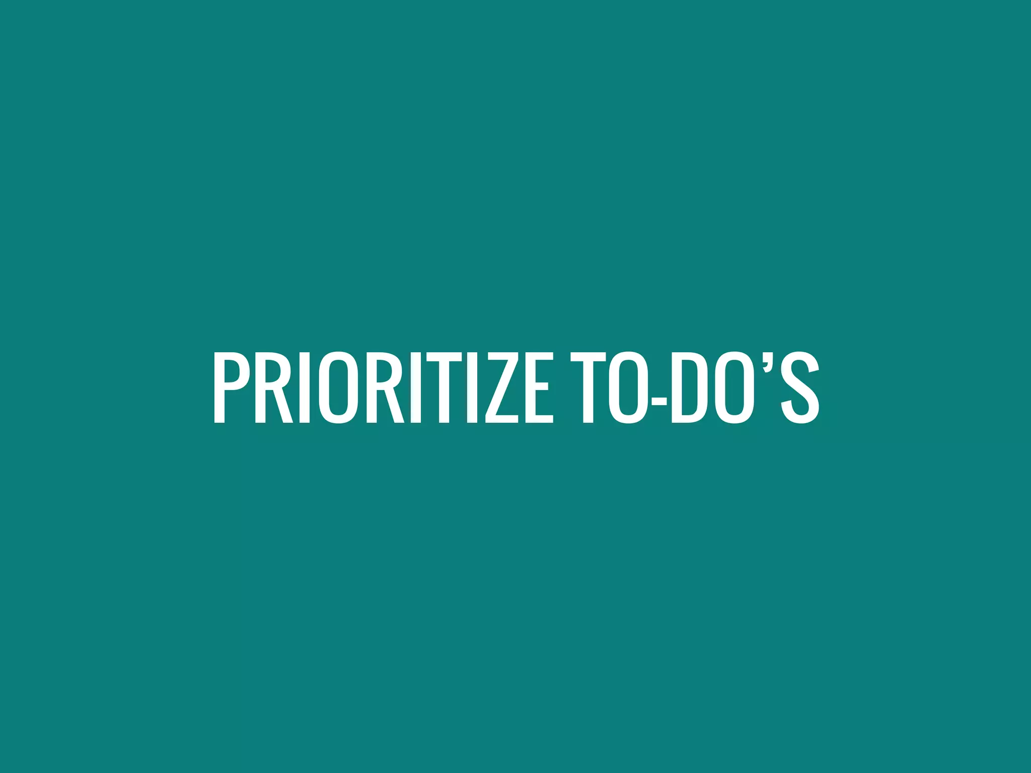 PRIORITIZE TO-DO’S
 