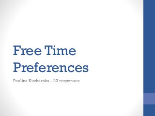 Free Time
Preferences
Paulina Kucharska – 22 responses

 