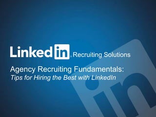 1Recruiting Solutions
Agency Recruiting Fundamentals:
Tips for Hiring the Best with LinkedIn
Recruiting Solutions
 