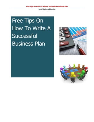 Free Tips On How To Write A Successful Business Plan
                    Small Business Planning




Free Tips On
How To Write A
Successful
Business Plan
 