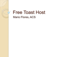 Free Toast Host
Mario Flores, ACS
 
