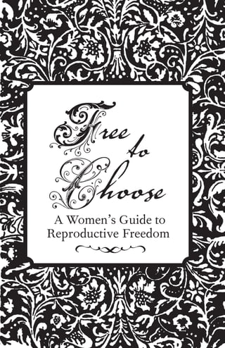 1

A Women’s Guide to
Reproductive Freedom
ree
hoose
to
 