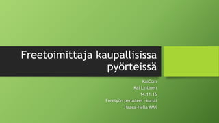 Freetoimittaja kaupallisissa
pyörteissä
KaiCom
Kai Lintinen
14.11.16
Freetyön perusteet -kurssi
Haaga-Helia AMK
 