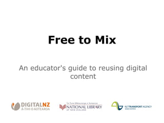 Free to Mix

An educator's guide to reusing digital
              content
 