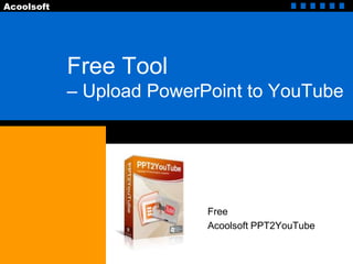 Free Tool – Upload PowerPoint to YouTube Free  Acoolsoft PPT2YouTube 