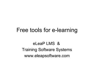 Free tools for e-learning eLeaP LMS  &  Training Software Systems www.eleapsoftware.com 