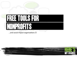 Free Tools for
Nonprofits
…and	
  social	
  impact	
  organiza1ons	
  J	
  

 