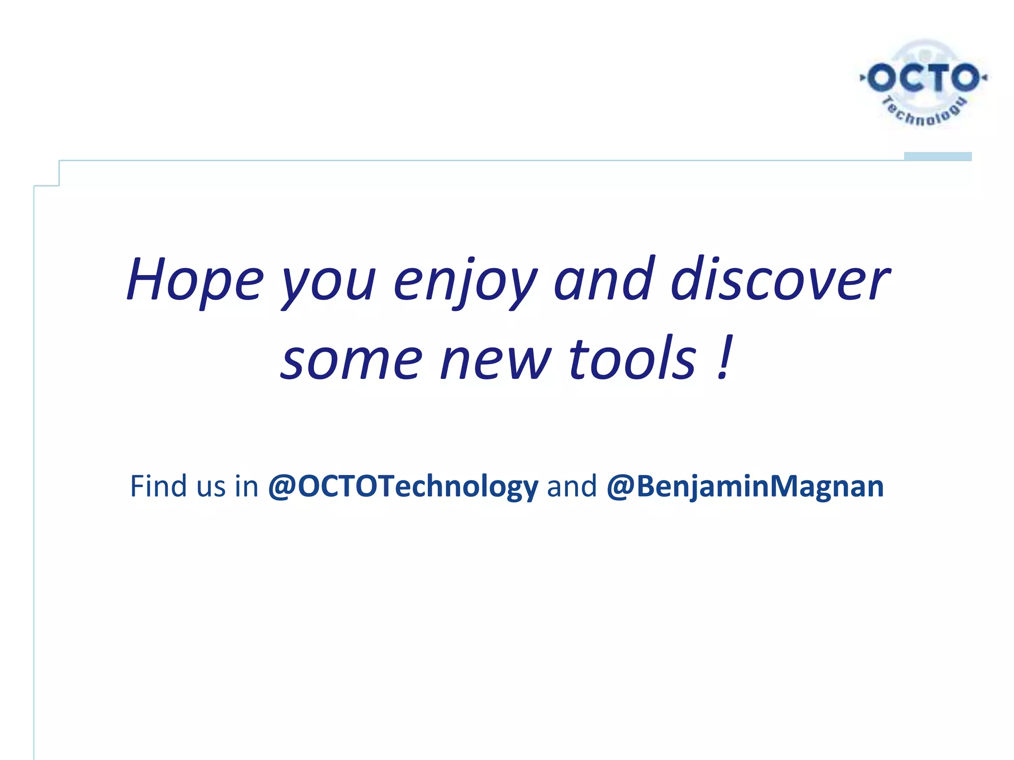 Hope you enjoy and discover
     some new tools !
Find us in @OCTOTechnology and @BenjaminMagnan
 