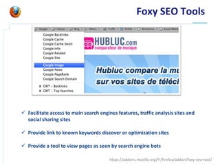 Foxy SEO Tools




 Facilitate access to main search engines features, traffic analysis sites and
  social sharing sites
...