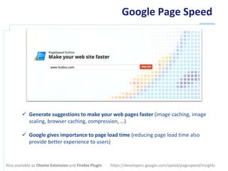 Google Page Speed




         Generate suggestions to make your web pages faster (image caching, image
          scaling...