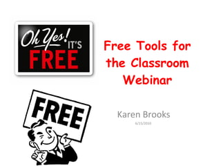 Free Tools for the Classroom Webinar Karen Brooks 6/15/2010  