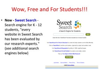 Wow, Free and For Students!!! <ul><li>New -  Sweet Search  - Search engine for K - 12 students, &quot;every website in Swe...
