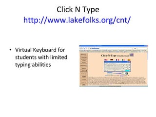 Click N Type http://www.lakefolks.org/cnt/   <ul><li>Virtual Keyboard for students with limited typing abilities </li></ul>