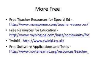 More Free <ul><li>Free Teacher Resources for Special Ed -  http://www.mangomon.com/teacher-resources/ </li></ul><ul><li>Fr...