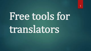 Free tools for
translators
1
 