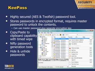 KeePass Highly secured (AES & Twofish) password tool. Stores passwords in encrypted format, requires master password to unlock the contents. Can use master password plus separate encryption key Copy/Paste to clipboard capability with timed wipe Nifty password generation tools Hide & unhide passwords 
