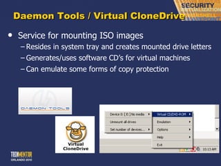 Daemon Tools / Virtual CloneDrive Service for mounting ISO images Resides in system tray and creates mounted drive letters Generates/uses software CD ’s for virtual machines Can emulate some forms of copy protection 