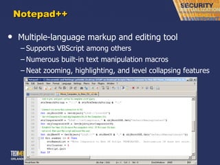 Notepad++ Multiple-language markup and editing tool Supports VBScript among others Numerous built-in text manipulation macros Neat zooming, highlighting, and level collapsing features 