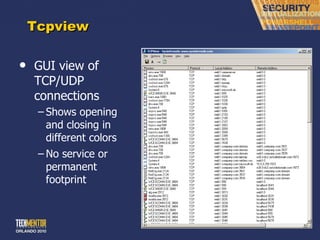 Tcpview GUI view of  TCP/UDP connections Shows opening and closing in different colors No service or permanent footprint 