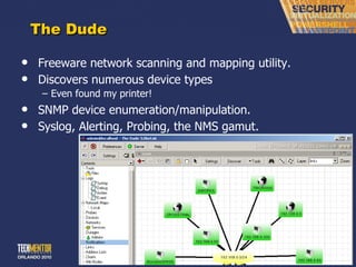 The Dude Freeware network scanning and mapping utility. Discovers numerous device types Even found my printer! SNMP device enumeration/manipulation. Syslog, Alerting, Probing, the NMS gamut. 