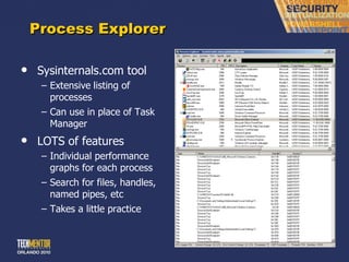 Process Explorer Sysinternals.com tool Extensive   listing of processes Can use in place of Task Manager LOTS of features Individual performance graphs for each process Search for files, handles, named pipes, etc Takes a little practice 