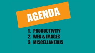 1. PRODUCTIVITY
2. WEB & IMAGES
3. MISCELLANEOUS
 