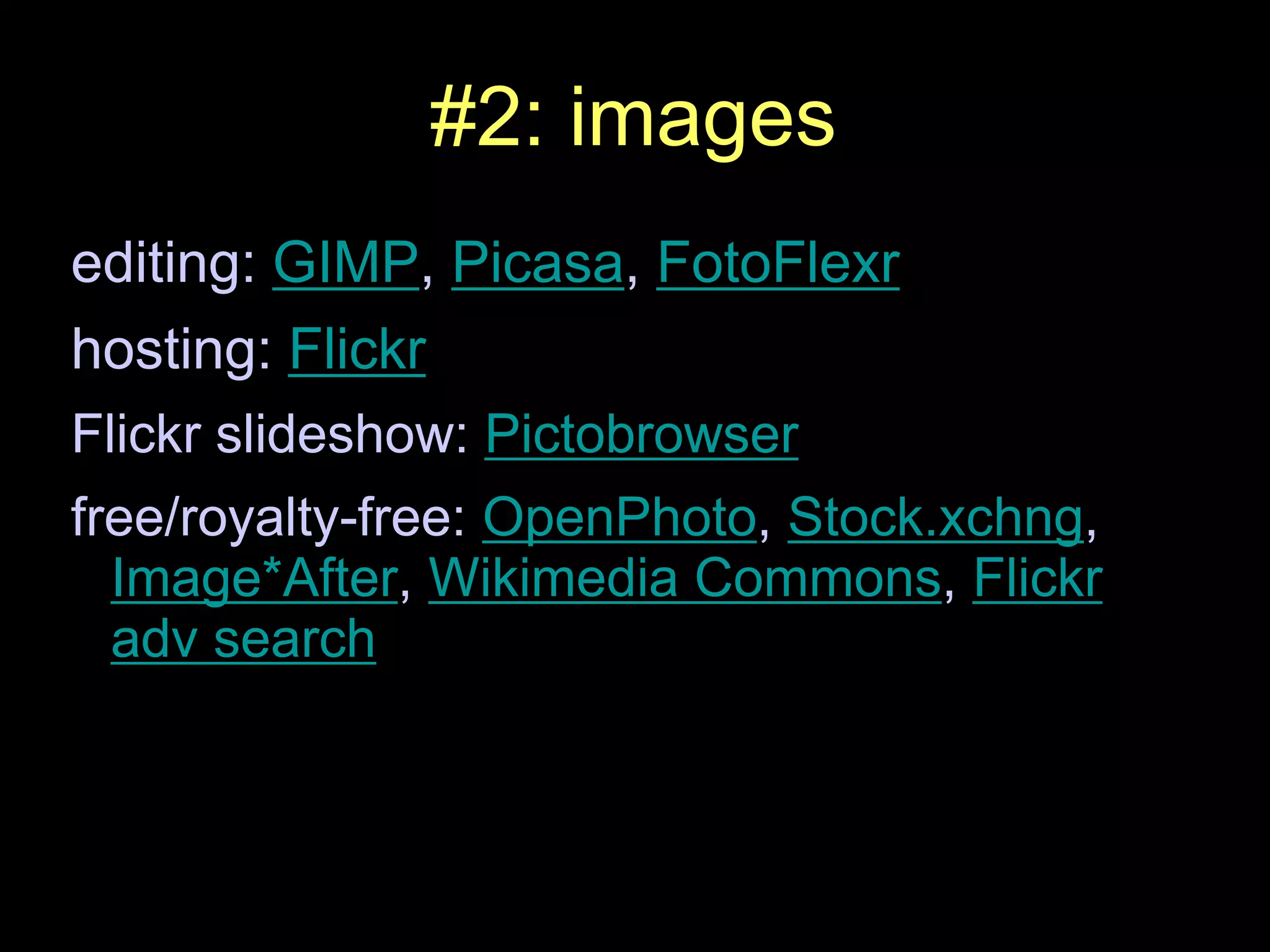 #2: imagesediting: GIMP, Picasa, FotoFlexrhosting: FlickrFlickr slideshow: Pictobrowserfree/royalty-free: OpenPhoto, Stock.xchng, Image*After, Wikimedia Commons, Flickr adv search