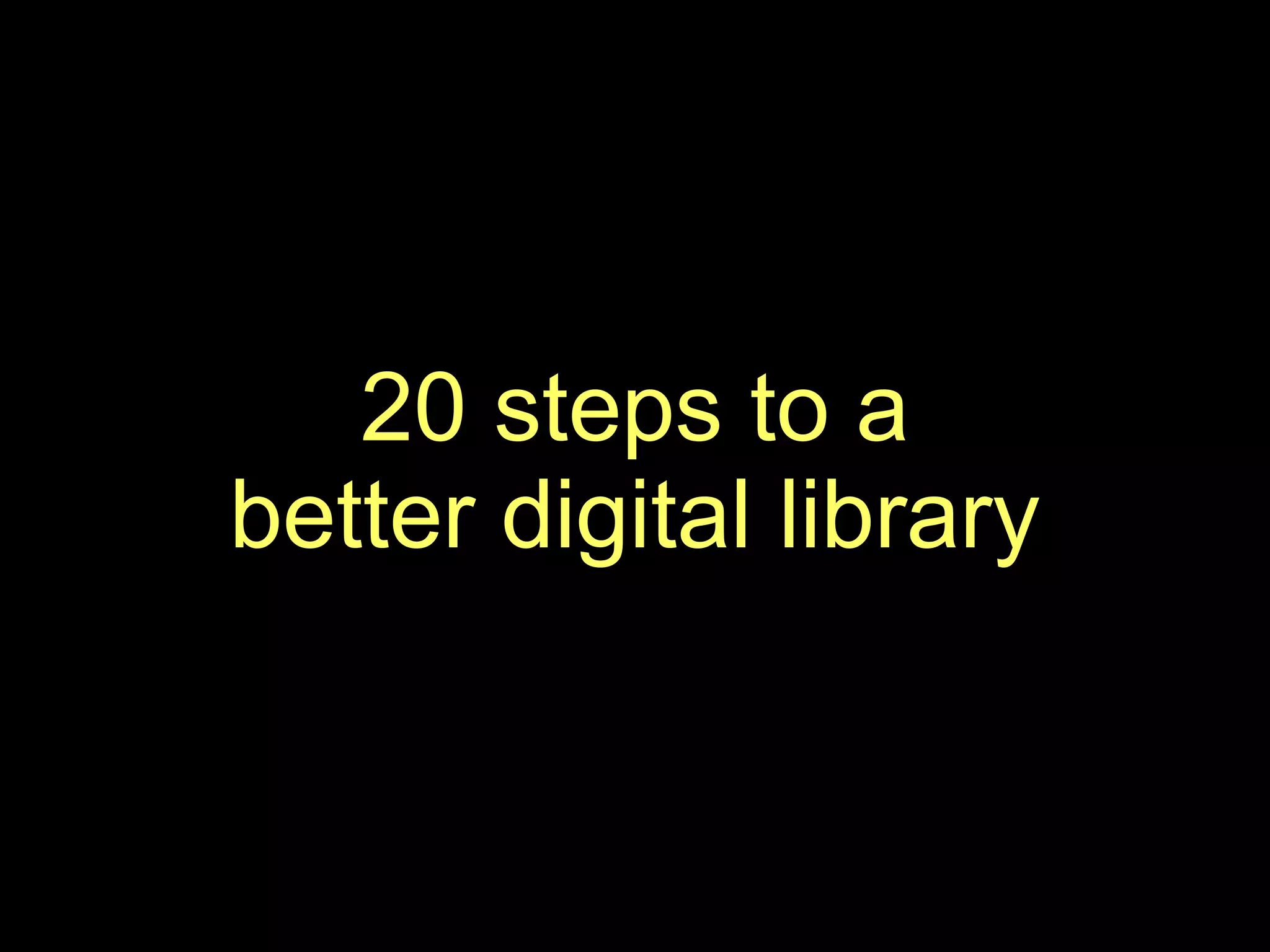 20 steps to a better digital library