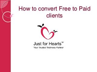How to convert Free to Paid
clients
 