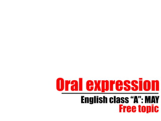Free topic
English class “A”: MAY
Oral expression
 