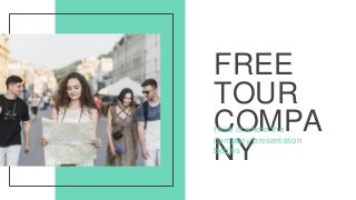 FREE
TOUR
COMPA
NY
Here is where the
company presentation
begins
 