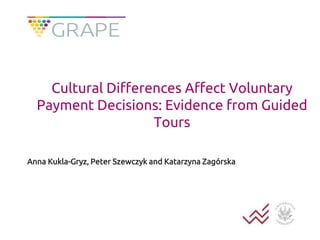 Cultural Differences Affect Voluntary
Payment Decisions: Evidence from Guided
Tours
Anna Kukla-Gryz, Peter Szewczyk and Ka...