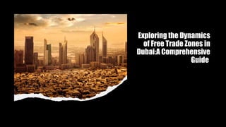 Exploring the Dynamics
of Free Trade Zones in
Dubai:A Comprehensive
Guide
 