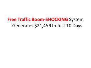 Free Traffic Boom-SHOCKING System
  Generates $21,459 In Just 10 Days
 