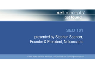 SEO 101 presented by Stephan Spencer, Founder & President, Netconcepts 