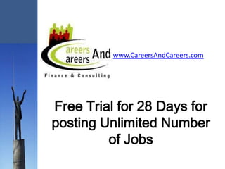www.CareersAndCareers.com




Free Trial for 28 Days for
posting Unlimited Number
         of Jobs
 