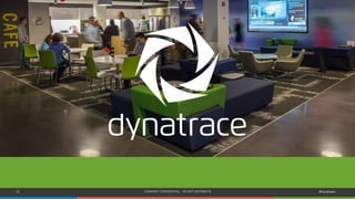 10 COMPANY CONFIDENTIAL – DO NOT DISTRIBUTE #Dynatrace
 