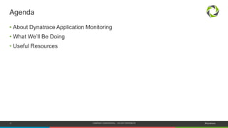 2 COMPANY CONFIDENTIAL – DO NOT DISTRIBUTE #Dynatrace
• About Dynatrace Application Monitoring
• What We’ll Be Doing
• Useful Resources
Agenda
 