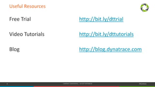 8 COMPANY CONFIDENTIAL – DO NOT DISTRIBUTE #Dynatrace
Useful Resources
Free Trial http://bit.ly/dttrial
Video Tutorials http://bit.ly/dttutorials
Blog http://blog.dynatrace.com
 