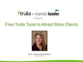 Free Trulia Tools to Attract More Clients
Present:
Host: Shannon Shimabukuro
Senior Trainer
 